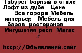 Табурет барный в стиле Лофт из дуба › Цена ­ 4 900 - Все города Мебель, интерьер » Мебель для баров, ресторанов   . Ингушетия респ.,Магас г.